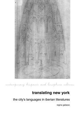 Translating New York: The City's Languages in Iberian Literatures by Regina Galasso