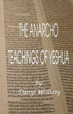 The Anarcho Teachings of Yeshua by Darryl W. Perry