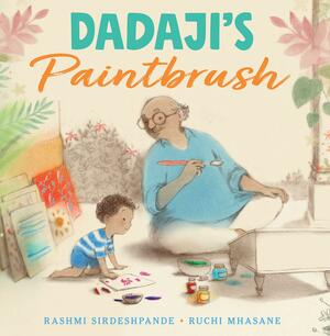 Dadaji's Paintbrush by Rashmi Sirdeshpande, Ruchi Mhasane