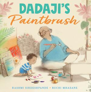 Dadaji's Paintbrush by Ruchi Mhasane, Rashmi Sirdeshpande