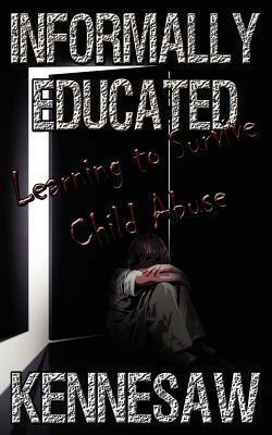 Informally Educated: A True Tale of Child Abuse, Survival and Murder by Kennesaw Taylor