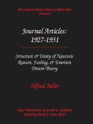 Journal Articles: 1927-1931: Structure & Unity of Neurosis; Reason, Feeling & Emotion; Dream Theory by Alfred Adler