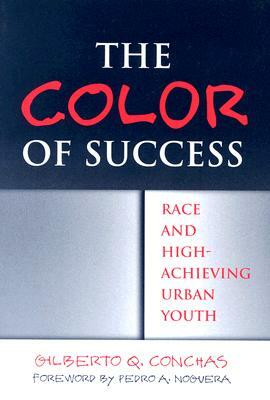 The Color of Success: Race and High-Achieving Urban Youth by Gilberto Q. Conchas