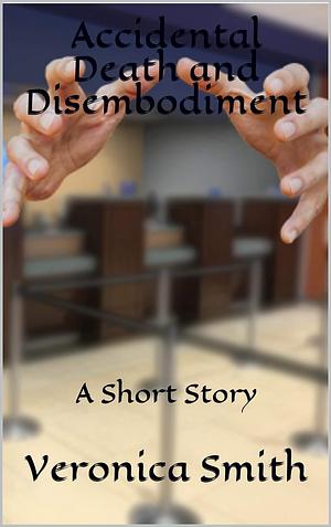 Accidental Death and Disembodiment: A Short Story by Veronica Smith