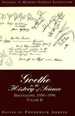 Goethe in the History of Science: Bibliography, 1950-1990. Volume II by Frederick Amrine