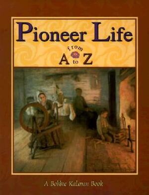 Pioneer Life from A to Z by Bobbie Kalman