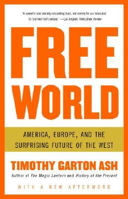 Free World: America, Europe, and the Surprising Future of the West by Timothy Garton Ash