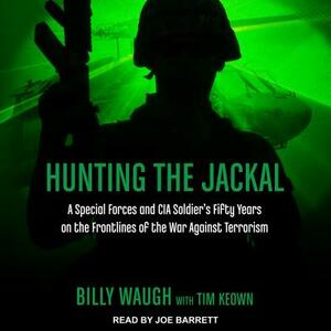 Hunting the Jackal: A Special Forces and CIA Soldier's Fifty Years on the Frontlines of the War Against Terrorism by Tim Keown, Billy Waugh