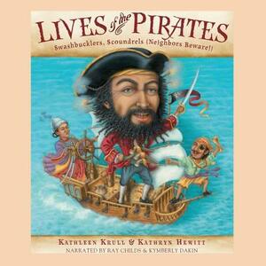 Lives of the Pirates: Swashbucklers, Scoundrels (Neighbors Beware!) by Kathryn Hewitt, Kathleen Krull