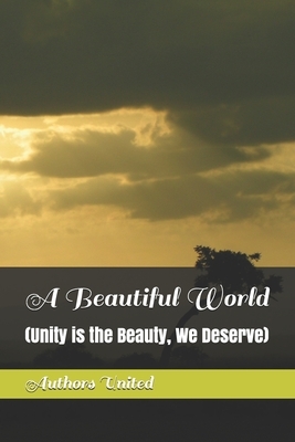A Beautiful World: (Unity is the Beauty, We Deserve) by Maham Khan, Irshad Ullah Khan, Brian Johnston