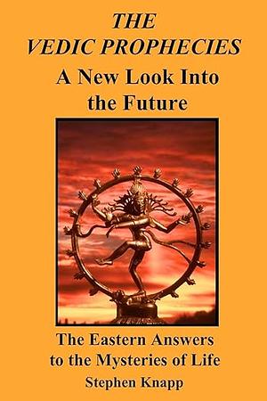 Vedic Prophecies : A New Look into the Future: The Eastern Answers to the Mysteries of Life by Stephen Knight