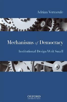 Mechanisms of Democracy: Institutional Design Writ Small by Adrian Vermeule