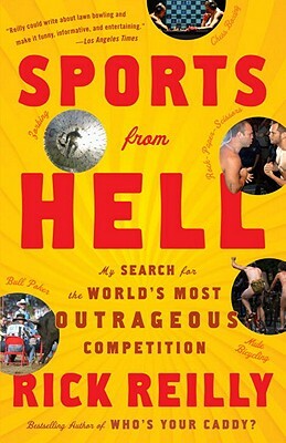 Sports from Hell: My Search for the World's Most Outrageous Competition by Rick Reilly