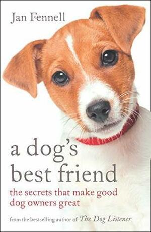 A Dog's Best Friend: The Secrets that Make Good Dog Owners Great by Jan Fennell