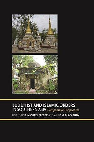 Buddhist and Islamic Orders in Southern Asia: Comparative Perspectives by Amy Holmes-Tagchungdarpa, Kenneth Dean, Ismail Fajrie Alatas, Alexey Kirichenko, Anne M. Blackburn, R. Michael Feener, Martin van Bruinessen, Nancy K. Florida, Torsten Tschacher