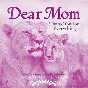 Dear Mom: Thank You for Everything by Bradley Trevor Greive