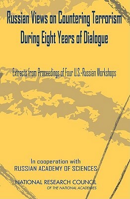 Russian Views on Countering Terrorism During Eight Years of Dialogue: Extracts from Proceedings of Four U.S.-Russian Workshops by Russian Academy of Sciences, Policy and Global Affairs, National Research Council