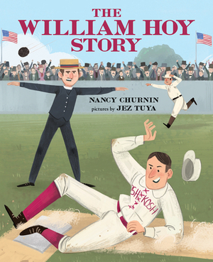 The William Hoy Story: How a Deaf Baseball Player Changed the Game by Nancy Churnin