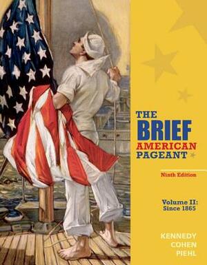 The Brief American Pageant: A History of the Republic, Volume II: Since 1865 by Lizabeth Cohen, David M. Kennedy, Mel Piehl