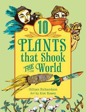 10 Plants That Shook The World by Kim Rosen, Gillian Richardson