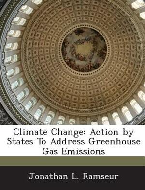 Climate Change: Action by States to Address Greenhouse Gas Emissions by Jonathan L. Ramseur
