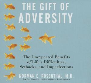 The Gift Adversity: The Unexpected Benefits of Life's Difficulties, Setbacks, and Imperfections by Norman E. Rosenthal