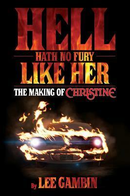 Hell Hath No Fury Like Her: The Making of Christine by Lee Gambin