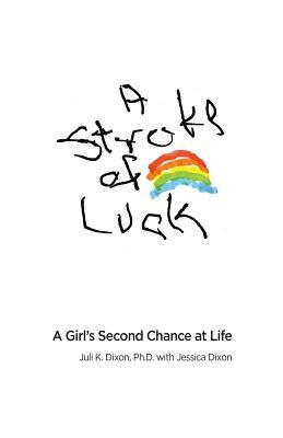 A Stroke of Luck: A Girl's Second Chance at Life by Jessica Dixon, Juli K. Dixon