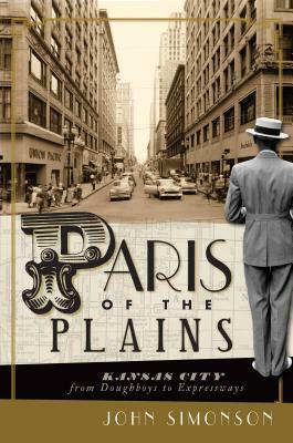 Paris of the Plains: Kansas City from Doughboys to Expressways by John Simonson