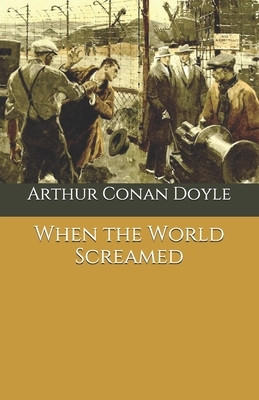 When the World Screamed by Arthur Conan Doyle