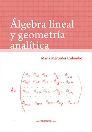 Álgebra Lineal y Geometría Analí­tica by María Mercedes Colombo