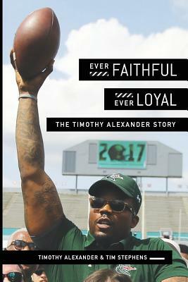 Ever Faithful, Ever Loyal: The Timothy Alexander Story by Timothy Alexander, Tim Stephens