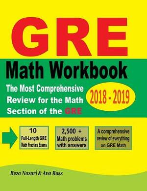 GRE Math Workbook 2018 - 2019: The Most Comprehensive Review for the Math Section of the GRE by Reza Nazari, Ava Ross