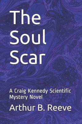 The Soul Scar: A Craig Kennedy Scientific Mystery Novel by Arthur B. Reeve