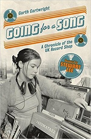 Going for a Song: A Chronicle of the UK Record Shop by Garth Cartwright