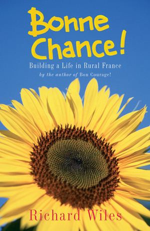 Bonne Chance!: Building a Life in Rural France by Richard Wiles