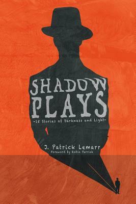 Shadow Plays: 15 Stories of Darkness and Light by J. Patrick Lemarr