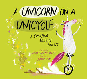 A Unicorn on a Unicycle: A Counting Book of Wheels by Lynda Graham-Barber