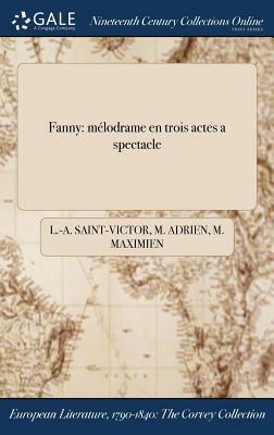 Fanny: Melodrame En Trois Actes a Spectacle by M. Maximien, L. -A Saint-Victor, M. Adrien