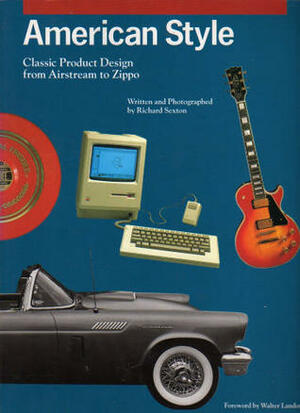 American Style: Classic Product Design from Airstream to Zippo by Richard Sexton