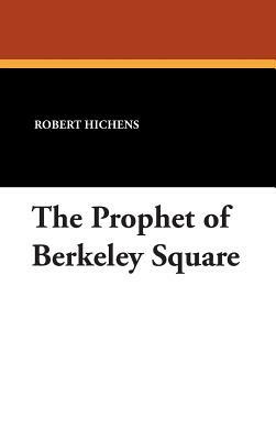 The Prophet of Berkeley Square by Robert Smythe Hichens