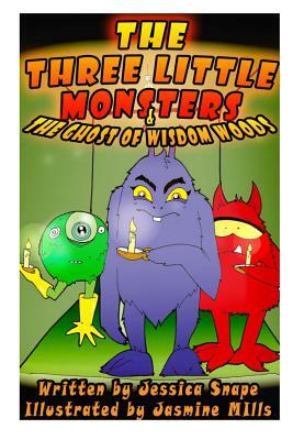 Three Little Monsters & The Ghost of Wisdom Woods by Jessica Snape, Jasmine Mills