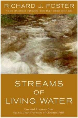 Streams of Living Water: Celebrating the Great Traditions of Christ by Richard J. Foster, Richard J. Foster