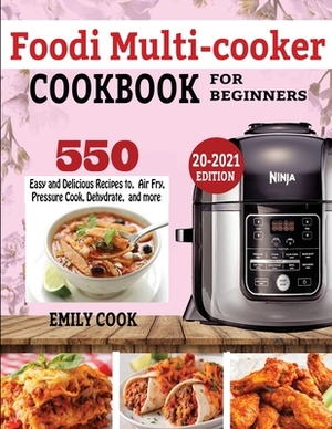 Foodi Multicooker Cookbook for Beginners: 550 Easy & Delicious Recipes to Air Fry, Pressure Cook, Dehydrate, and more by Emily Cook