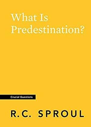 What Is Predestination? by R.C. Sproul