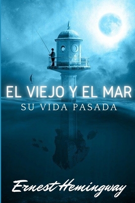 El viejo y el mar: Su vida pasada by Ernest Hemingway