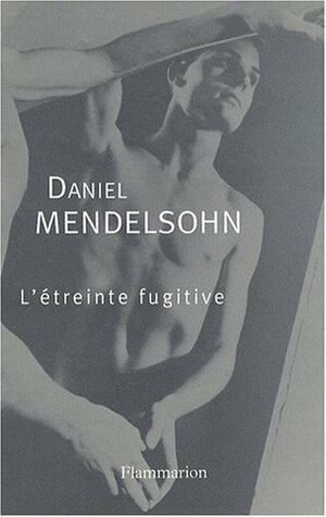 L'étreinte fugitive by Daniel Mendelsohn