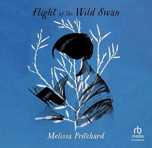 Flight of the Wild Swan by Melissa Pritchard