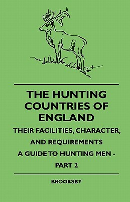 The Hunting Countries of England - Their Facilities, Character, and Requirements - A Guide To Hunting Men - Part IV by Brooksby