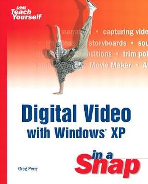 Digital Video with Windows XP in a Snap by Greg Perry